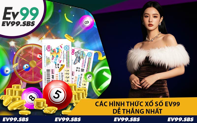Các Hình Thức Xổ Số EV99 Dễ Thắng Nhất
