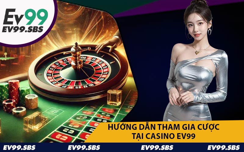 Hướng Dẫn Tham Gia Cược Tại Casino EV99