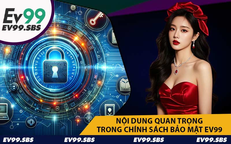 Nội Dung Quan Trọng Trong Chính Sách Bảo Mật EV99
