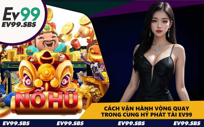 Cách vận hành vòng quay trong Cung hỷ phát tài EV99