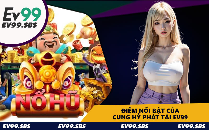 Điểm nổi bật của Cung hỷ phát tài EV99